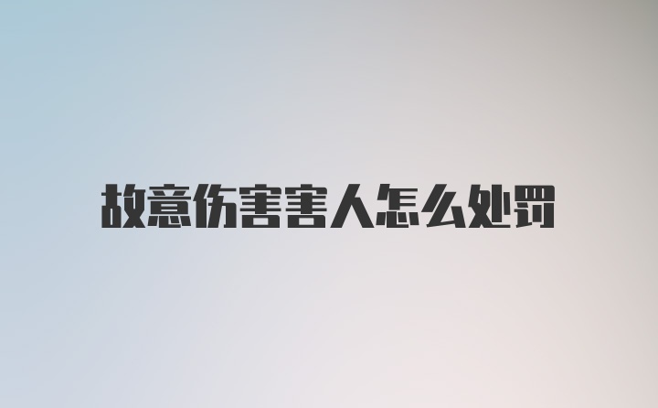 故意伤害害人怎么处罚