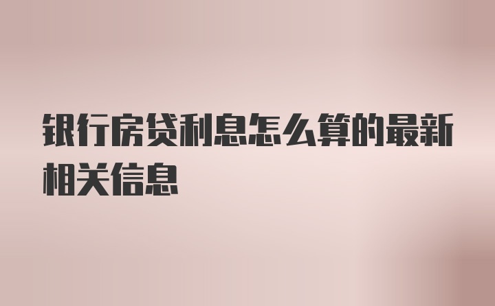 银行房贷利息怎么算的最新相关信息