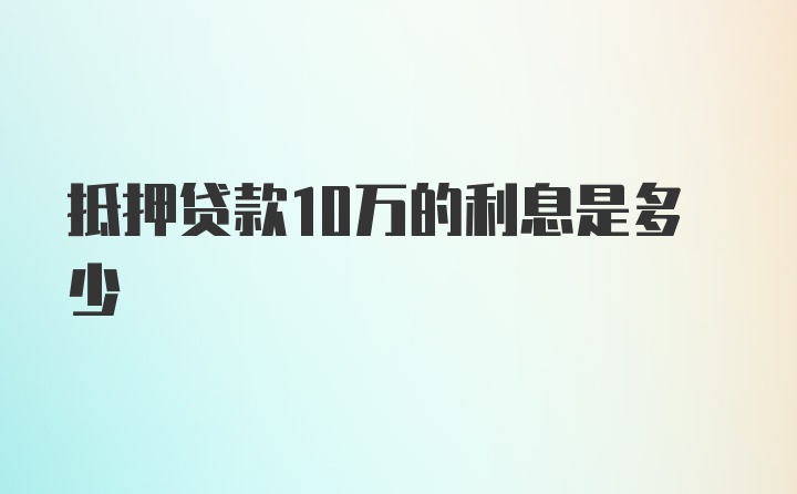 抵押贷款10万的利息是多少