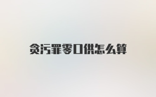 贪污罪零口供怎么算