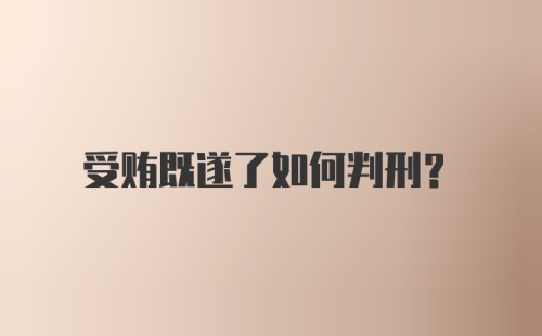 受贿既遂了如何判刑？