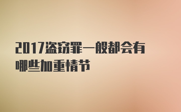 2017盗窃罪一般都会有哪些加重情节