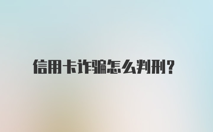 信用卡诈骗怎么判刑？