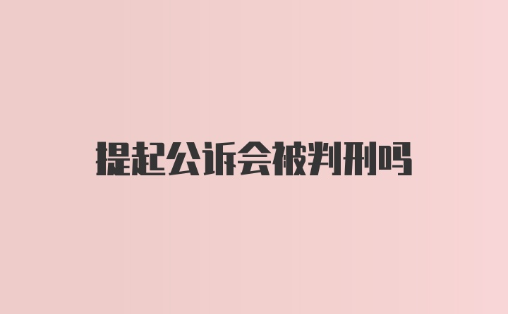 提起公诉会被判刑吗