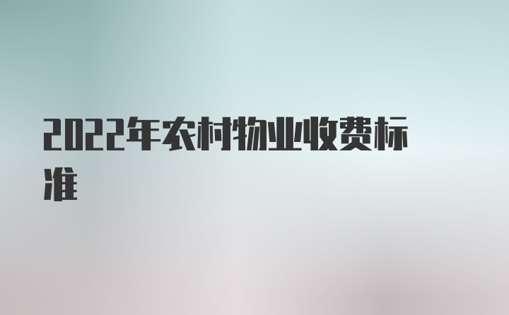 2022年农村物业收费标准