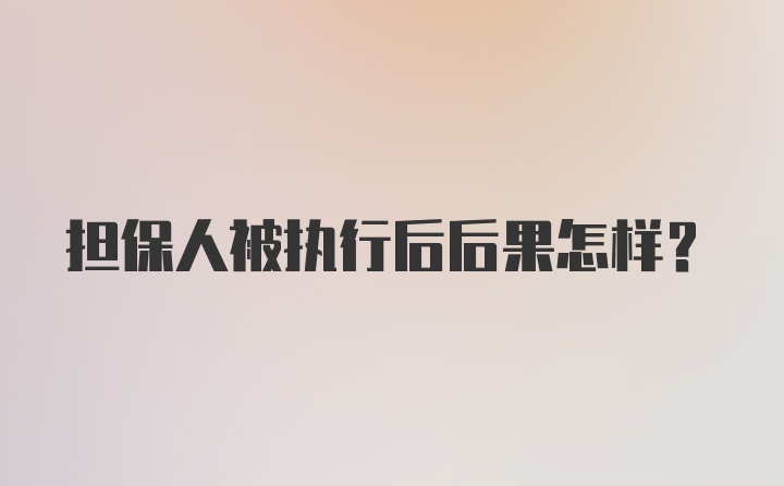 担保人被执行后后果怎样？