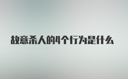 故意杀人的4个行为是什么