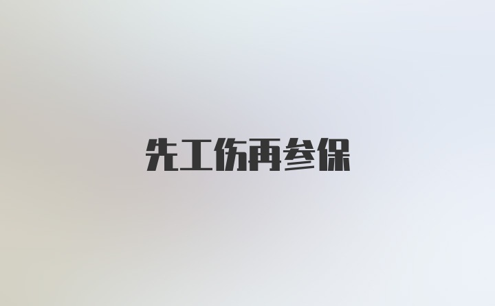 先工伤再参保