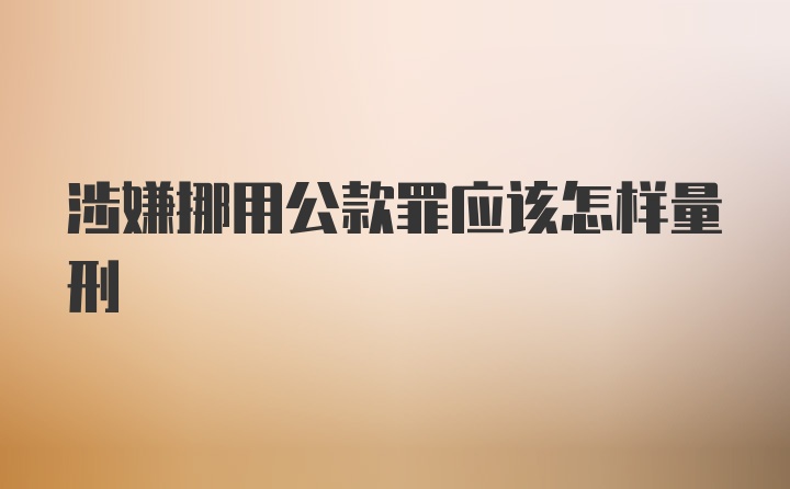 涉嫌挪用公款罪应该怎样量刑