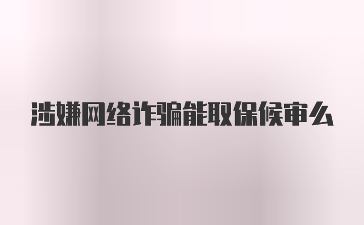 涉嫌网络诈骗能取保候审么