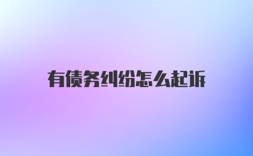 有债务纠纷怎么起诉