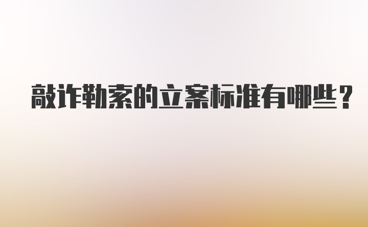 敲诈勒索的立案标准有哪些?