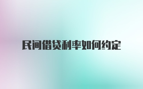 民间借贷利率如何约定