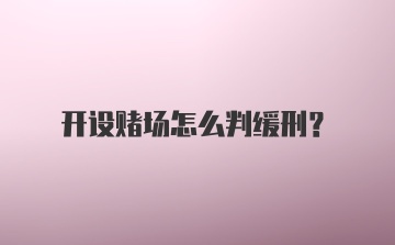 开设赌场怎么判缓刑？