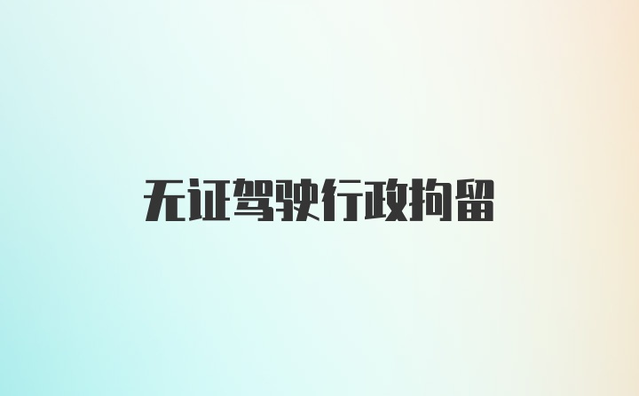 无证驾驶行政拘留