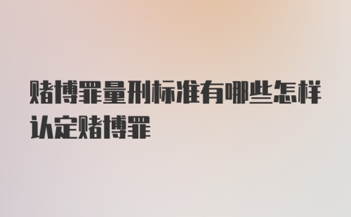 赌博罪量刑标准有哪些怎样认定赌博罪