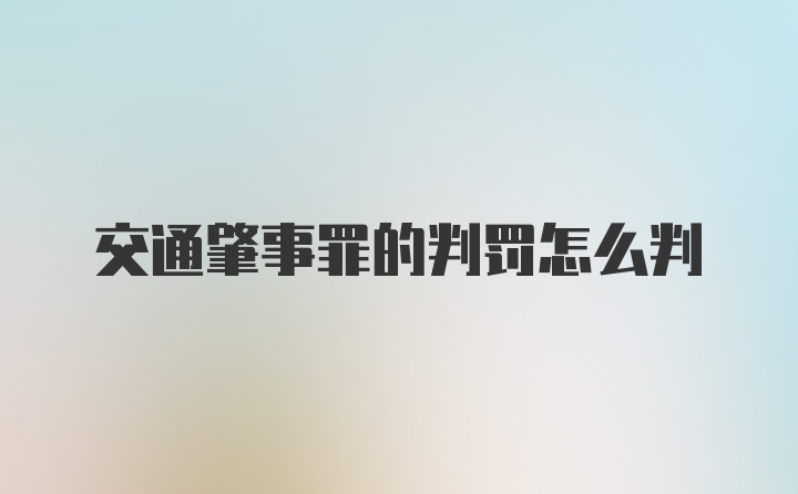 交通肇事罪的判罚怎么判