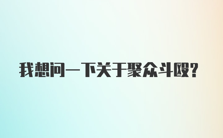 我想问一下关于聚众斗殴？