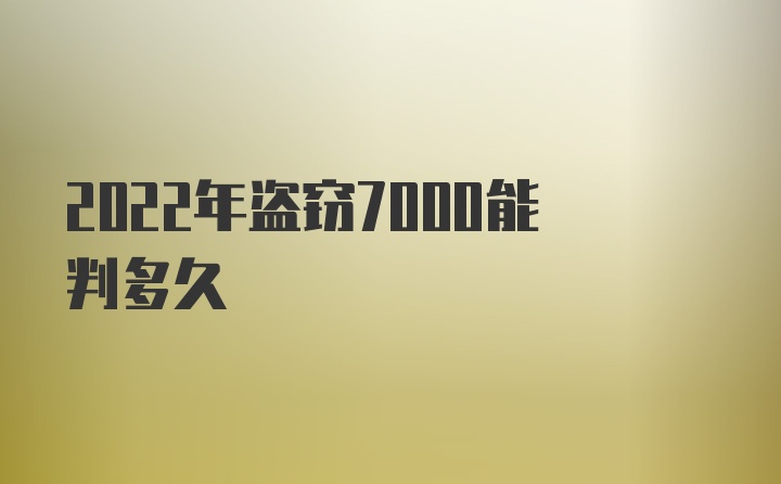 2022年盗窃7000能判多久