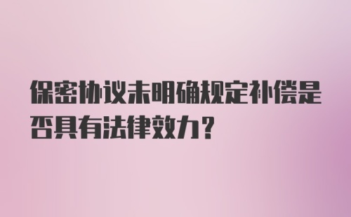 保密协议未明确规定补偿是否具有法律效力？