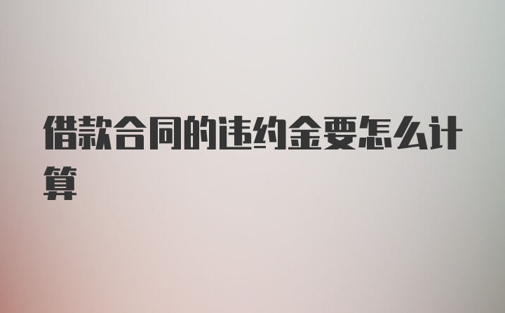 借款合同的违约金要怎么计算