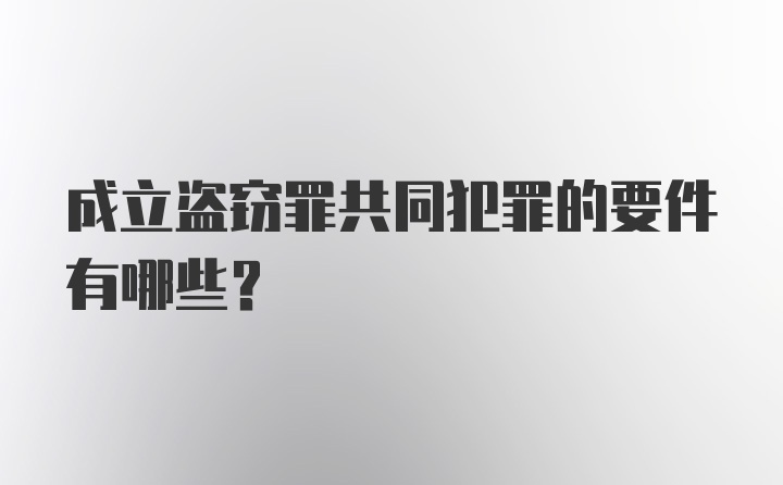 成立盗窃罪共同犯罪的要件有哪些?