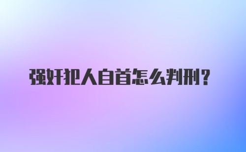 强奸犯人自首怎么判刑?