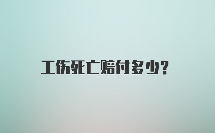 工伤死亡赔付多少？