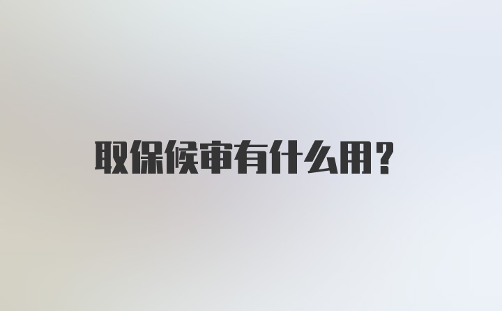 取保候审有什么用？