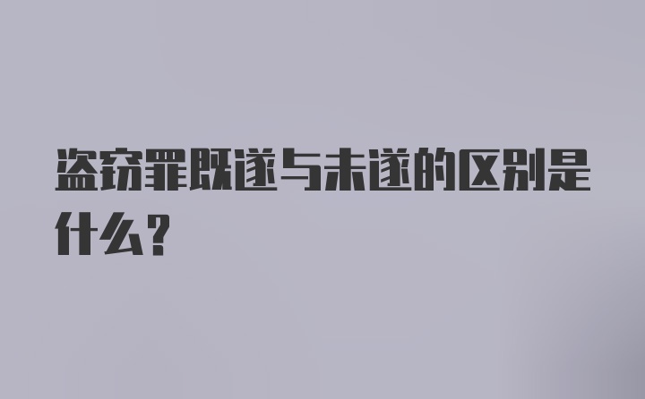 盗窃罪既遂与未遂的区别是什么？