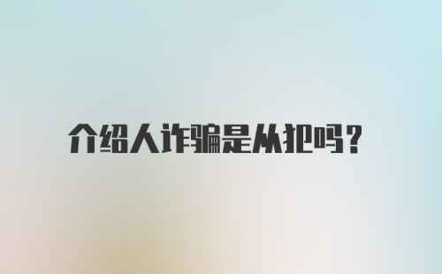 介绍人诈骗是从犯吗？