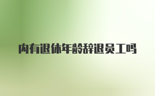 内有退休年龄辞退员工吗