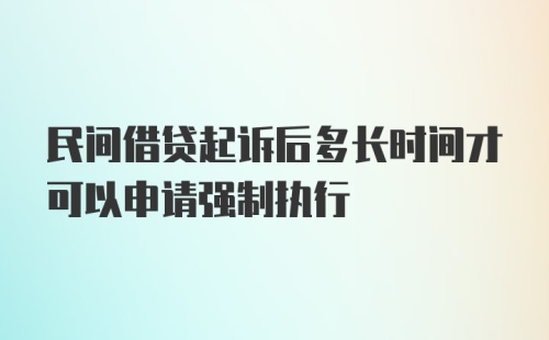 民间借贷起诉后多长时间才可以申请强制执行