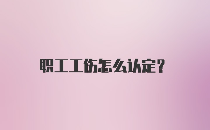 职工工伤怎么认定？