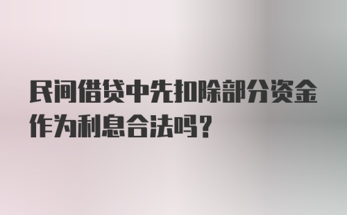 民间借贷中先扣除部分资金作为利息合法吗?