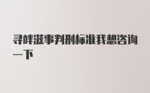 寻衅滋事判刑标准我想咨询一下