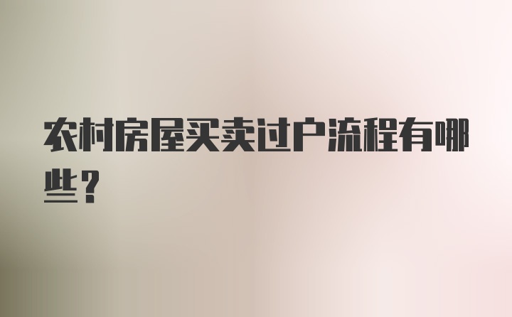 农村房屋买卖过户流程有哪些？