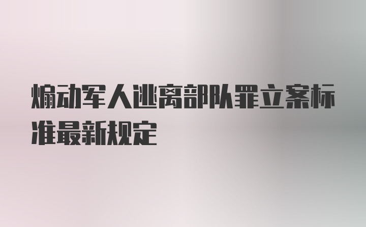 煽动军人逃离部队罪立案标准最新规定