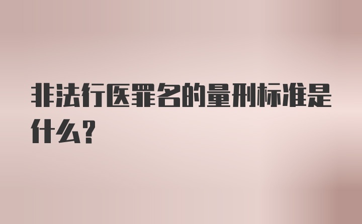 非法行医罪名的量刑标准是什么?