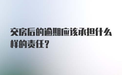 交房后的逾期应该承担什么样的责任？