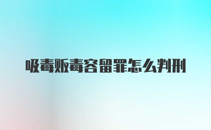 吸毒贩毒容留罪怎么判刑