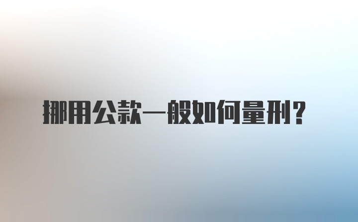 挪用公款一般如何量刑？