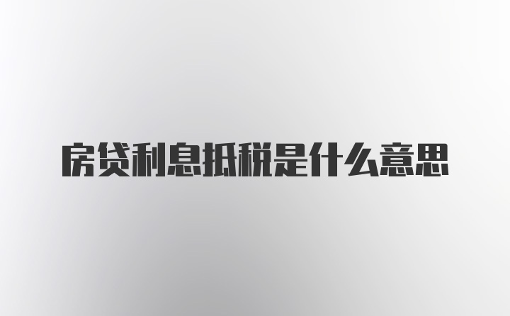 房贷利息抵税是什么意思