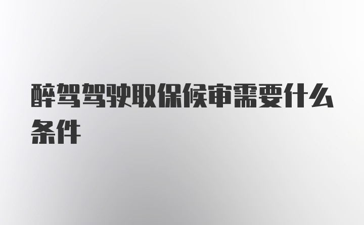 醉驾驾驶取保候审需要什么条件