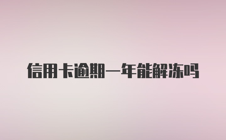 信用卡逾期一年能解冻吗