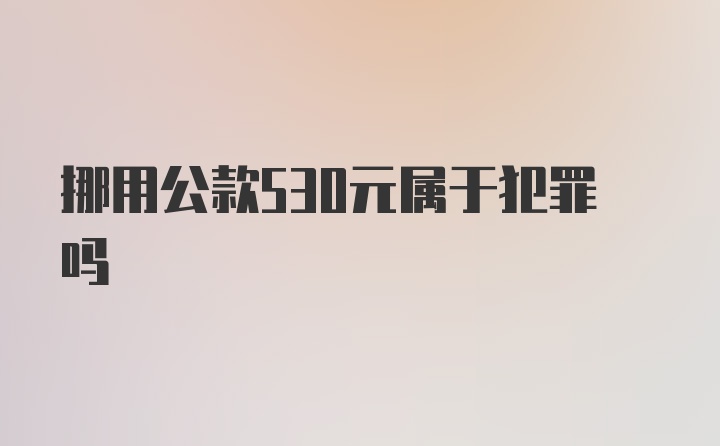 挪用公款530元属于犯罪吗