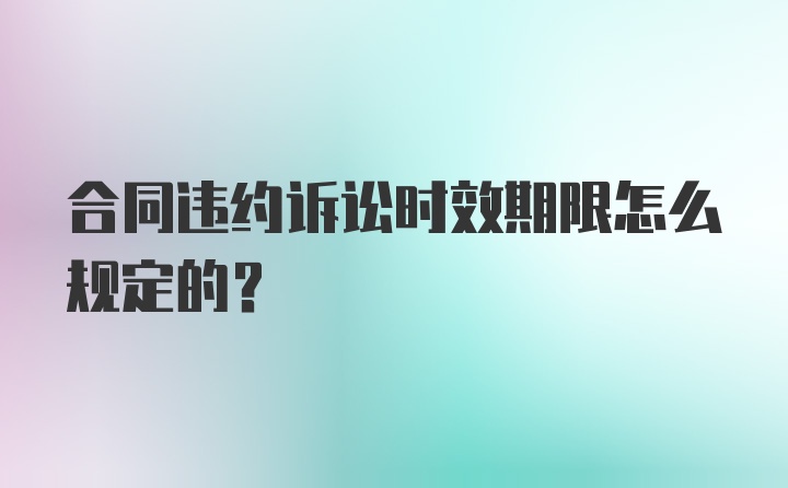 合同违约诉讼时效期限怎么规定的？