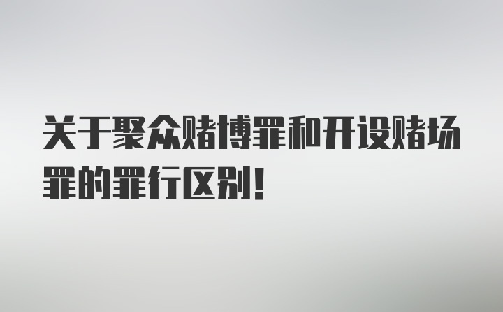 关于聚众赌博罪和开设赌场罪的罪行区别！