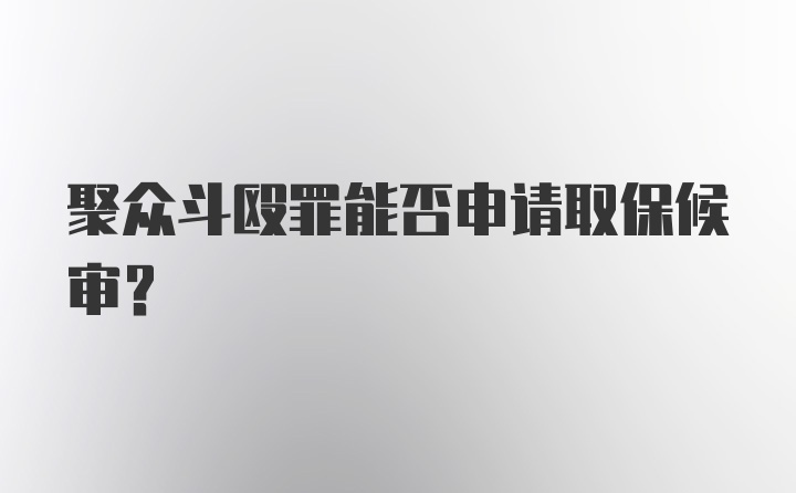 聚众斗殴罪能否申请取保候审？