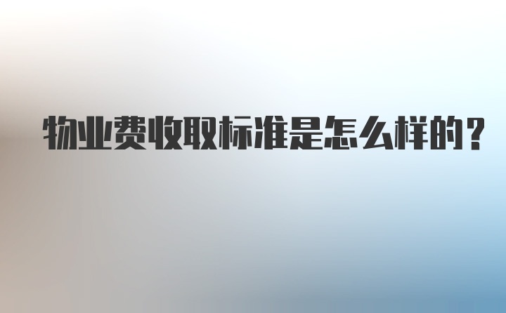 物业费收取标准是怎么样的？